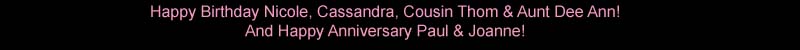 Happy Birthday Nicole, Cassandra, Cousin Thom & Aunt Dee Ann! & Happy Anniversary Paul & Joanne!